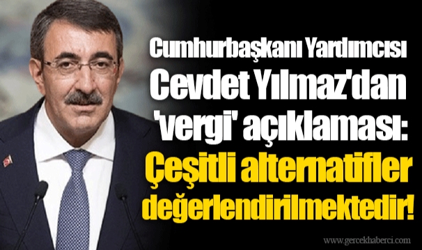 Cumhurbaşkanı Yardımcısı Cevdet Yılmaz'dan 'vergi' açıklaması: Çeşitli alternatifler değerlendirilmektedir!