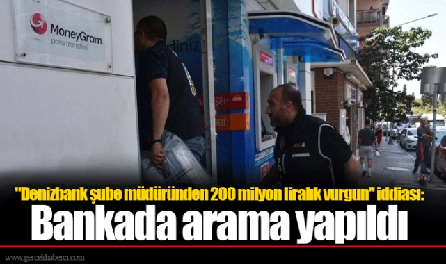 "Denizbank şube müdüründen 200 milyon liralık vurgun" iddiası: Bankada arama yapıldı