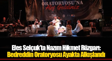 Efes Selçuk’ta Nazım Hikmet Rüzgarı: Bedreddin Oratoryosu Ayakta Alkışlandı