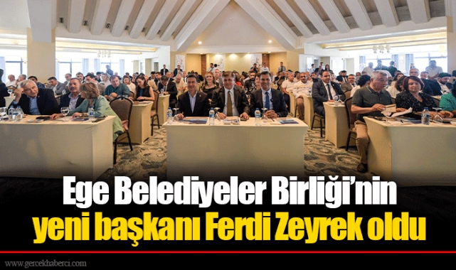 Ege Belediyeler Birliği’nin yeni başkanı Ferdi Zeyrek oldu