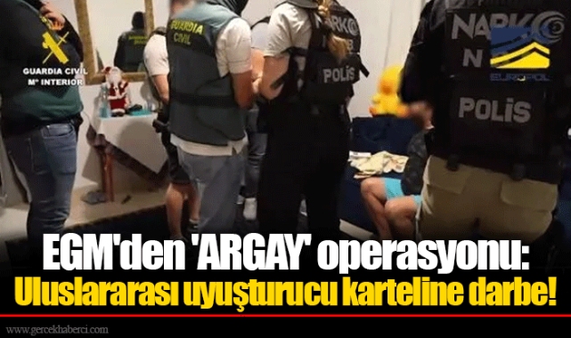 EGM'den 'ARGAY' operasyonu: Uluslararası uyuşturucu karteline darbe!