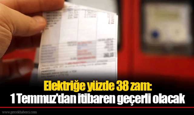 Elektriğe yüzde 38 zam: 1 Temmuz'dan itibaren geçerli olacak