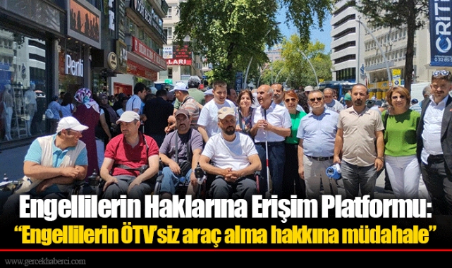 Engellilerin Haklarına Erişim Platformu: "Engellilerin ÖTV'siz araç alma hakkına müdahale"