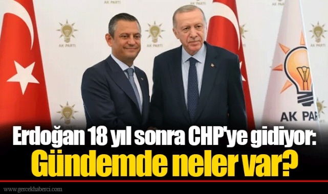 Erdoğan 18 yıl sonra CHP'ye gidiyor: Gündemde neler var?
