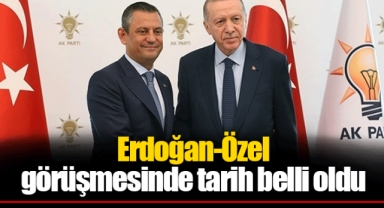Erdoğan-Özel görüşmesinde tarih belli oldu