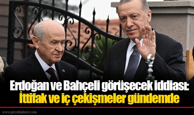 Erdoğan ve Bahçeli görüşecek iddiası: İttifak ve iç çekişmeler gündemde