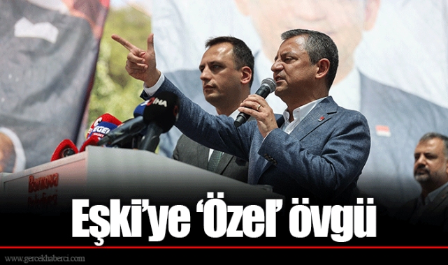 Eşki’ye ‘Özel’ övgü