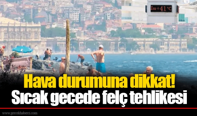 Hava durumuna dikkat! Sıcak gecede felç tehlikesi