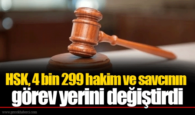 HSK, 4 bin 299 hakim ve savcının görev yerini değiştirdi