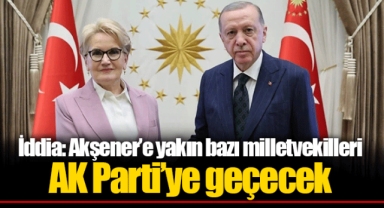 İddia: Akşener’e yakın bazı milletvekilleri AK Parti’ye geçecek