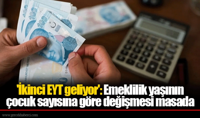 'İkinci EYT geliyor': Emeklilik yaşının çocuk sayısına göre değişmesi masada
