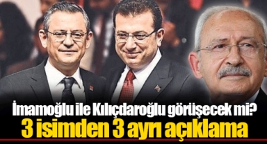 İmamoğlu ile Kılıçdaroğlu görüşecek mi? 3 isimden 3 ayrı açıklama