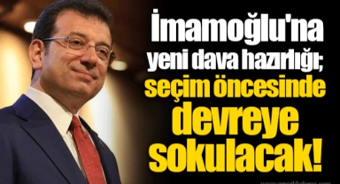 İmamoğlu'na yeni dava hazırlığı; seçim öncesinde devreye sokulacak!