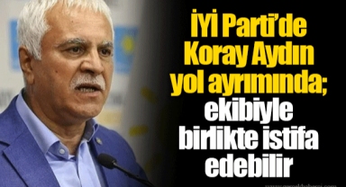 İYİ Parti’de Koray Aydın yol ayrımında; ekibiyle birlikte istifa edebilir