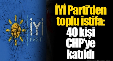 İYİ Parti'den toplu istifa: 40 kişi CHP'ye katıldı