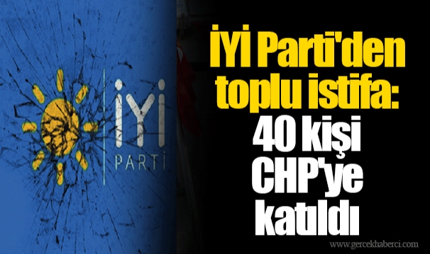 İYİ Parti'den toplu istifa: 40 kişi CHP'ye katıldı