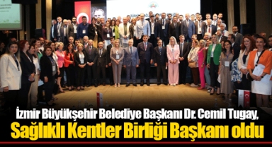 İzmir Büyükşehir Belediye Başkanı Dr. Cemil Tugay, Sağlıklı Kentler Birliği Başkanı oldu