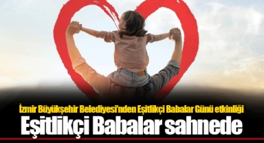 İzmir Büyükşehir Belediyesi’nden Eşitlikçi Babalar Günü etkinliği