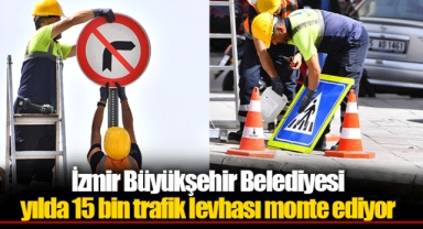 İzmir Büyükşehir Belediyesi yılda 15 bin trafik levhası monte ediyor