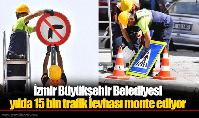 İzmir Büyükşehir Belediyesi yılda 15 bin trafik levhası monte ediyor
