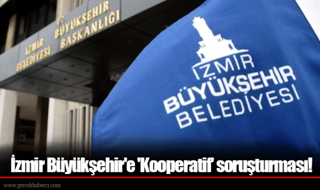 İzmir Büyükşehir'e 'Kooperatif' soruşturması!