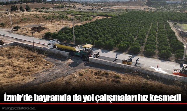 İzmir’de bayramda da yol çalışmaları hız kesmedi