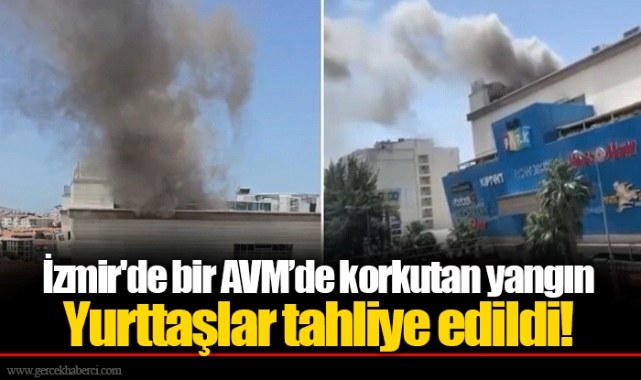 İzmir'de bir AVM’de korkutan yangın: Yurttaşlar tahliye edildi!