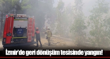 İzmir’de geri dönüşüm tesisinde yangın!