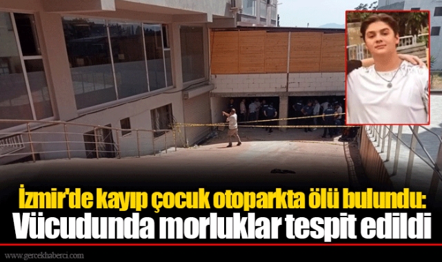 İzmir'de kayıp çocuk otoparkta ölü bulundu: Vücudunda morluklar tespit edildi