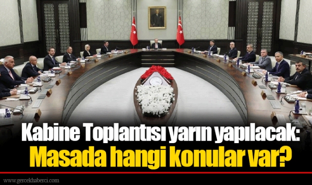 Kabine Toplantısı yarın yapılacak: Masada hangi konular var?