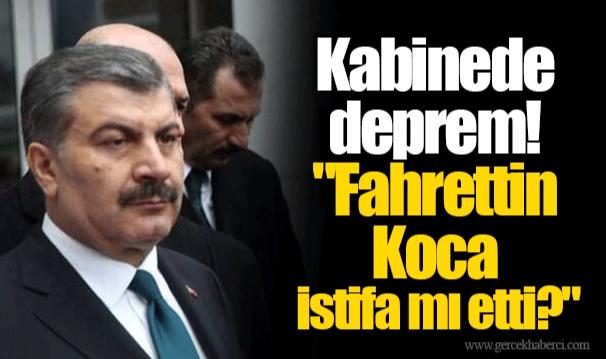Kabinede deprem! "Fahrettin Koca istifa mı etti?"