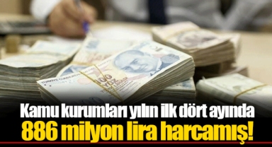 Kamu kurumları yılın ilk dört ayında 886 milyon lira harcamış!
