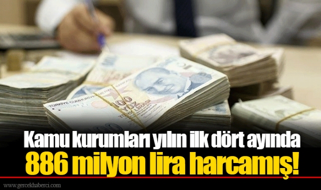 Kamu kurumları yılın ilk dört ayında 886 milyon lira harcamış!