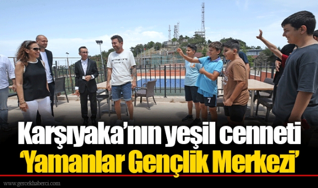 Karşıyaka’nın yeşil cenneti ‘Yamanlar Gençlik Merkezi’