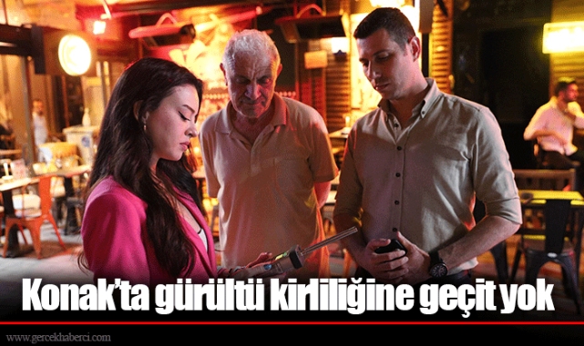 Konak’ta gürültü kirliliğine geçit yok