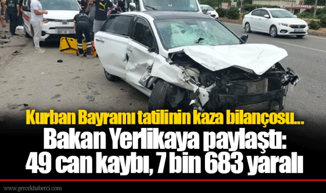 Kurban Bayramı tatilinin kaza bilançosu... Bakan Yerlikaya paylaştı: 49 can kaybı, 7 bin 683 yaralı