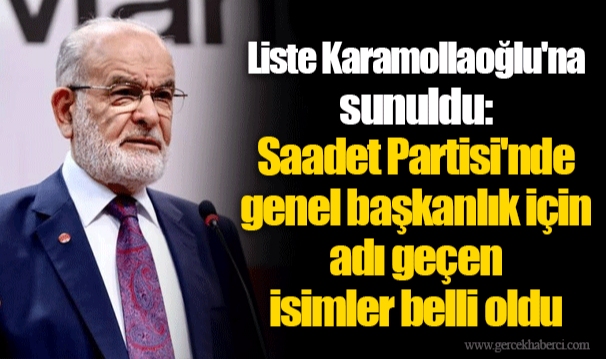 Liste Karamollaoğlu'na sunuldu: Saadet Partisi'nde genel başkanlık için adı geçen isimler belli oldu