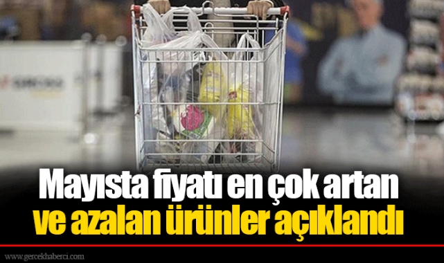 Mayısta fiyatı en çok artan ve azalan ürünler açıklandı