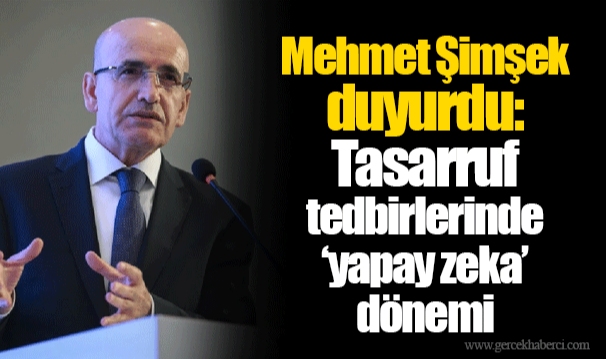 Mehmet Şimşek duyurdu: Tasarruf tedbirlerinde ‘yapay zeka’ dönemi