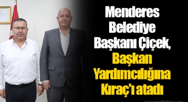 Menderes Belediye Başkanı Çiçek, Başkan Yardımcılığına Kıraç'ı atadı