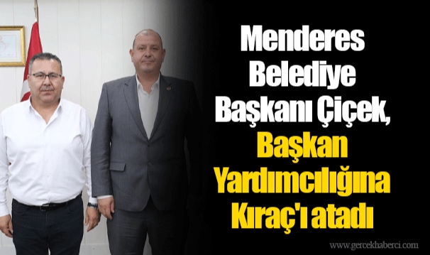 Menderes Belediye Başkanı Çiçek, Başkan Yardımcılığına Kıraç'ı atadı