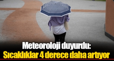 Meteoroloji duyurdu: Sıcaklıklar 4 derece daha artıyor