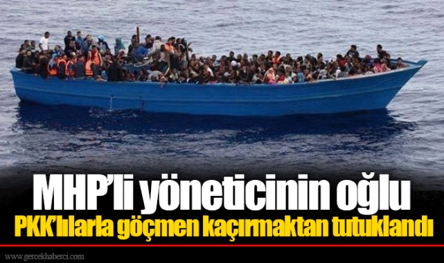 MHP’li yöneticinin oğlu PKK’lılarla göçmen kaçırmaktan tutuklandı