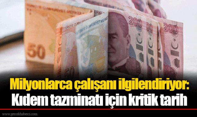 Milyonlarca çalışanı ilgilendiriyor: Kıdem tazminatı için kritik tarih
