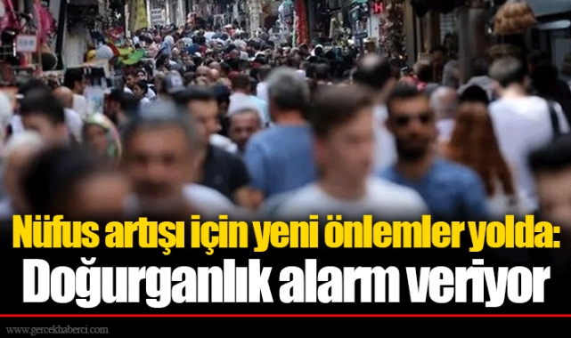 Nüfus artışı için yeni önlemler yolda: Doğurganlık alarm veriyor