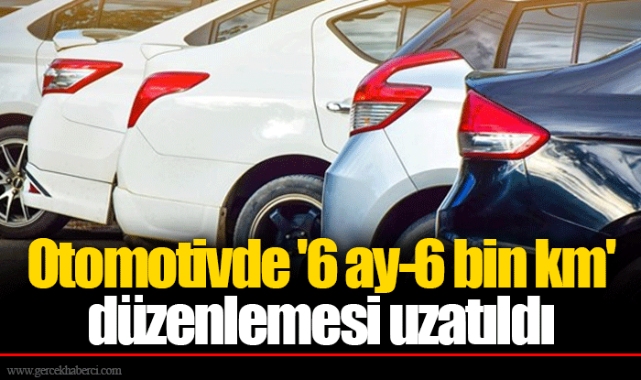 Otomotivde '6 ay-6 bin km' düzenlemesi uzatıldı