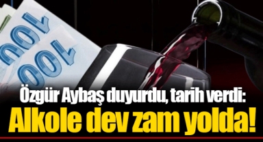 Özgür Aybaş duyurdu, tarih verdi: Alkole dev zam yolda!