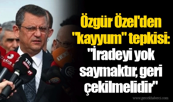 Özgür Özel'den "kayyum" tepkisi: "İradeyi yok saymaktır, geri çekilmelidir"