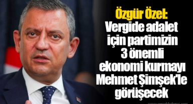 Özgür Özel: Vergide adalet için partimizin 3 önemli ekonomi kurmayı Mehmet Şimşek'le görüşecek