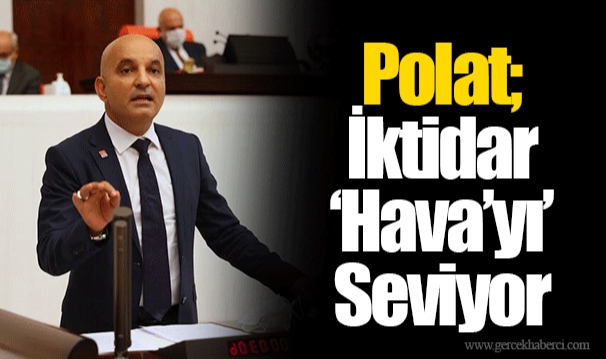 Polat; İktidar ‘Hava’yı’ Seviyor